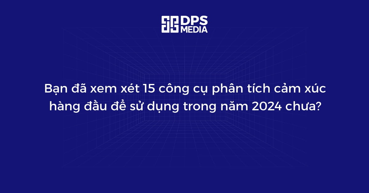 Bạn đã xem xét 15 công cụ phân tích cảm xúc hàng đầu để sử dụng trong năm 2024 chưa?