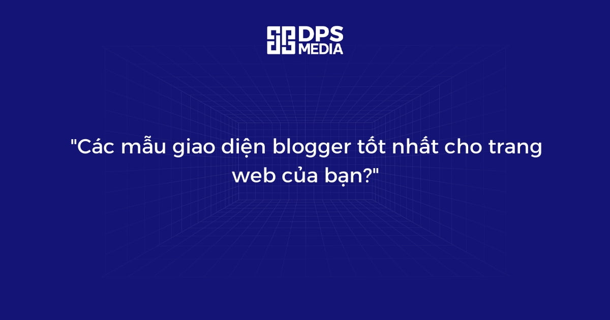 "Các mẫu giao diện blogger tốt nhất cho trang web của bạn?"