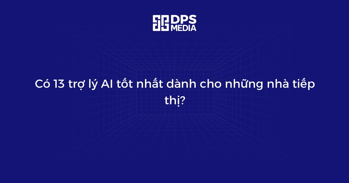 Có 13 trợ lý AI tốt nhất dành cho những nhà tiếp thị?