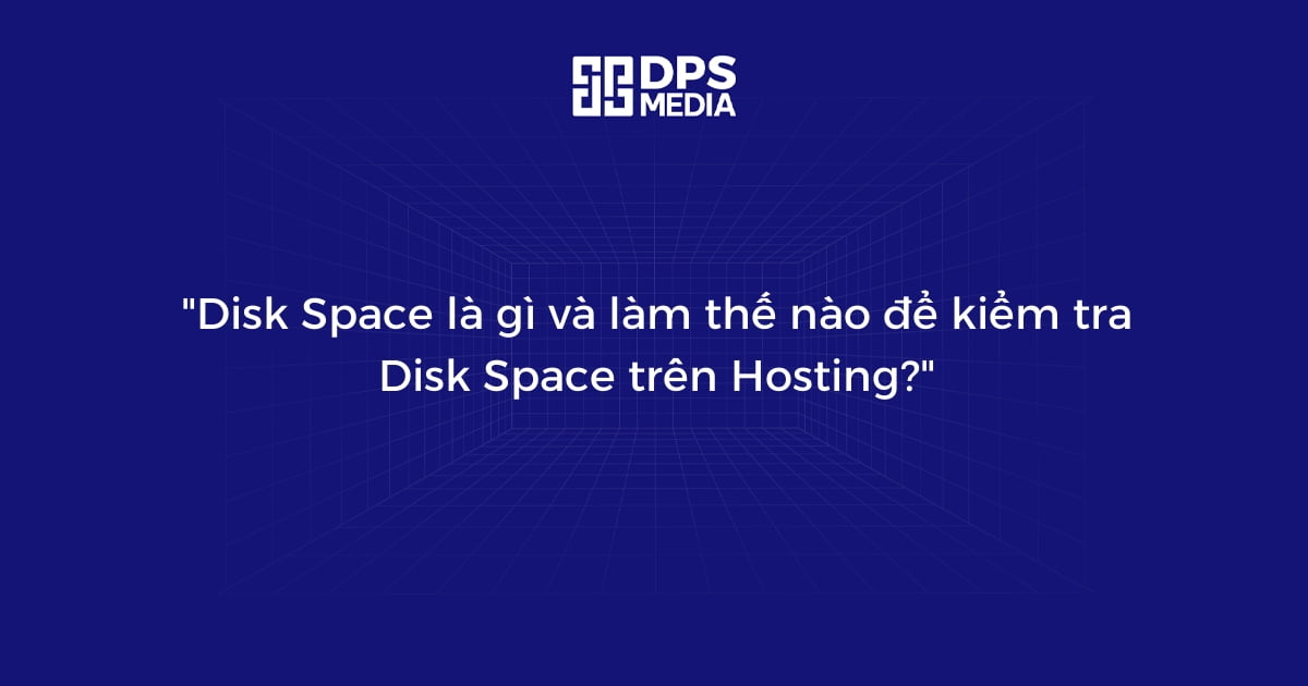 "Disk Space là gì và làm thế nào để kiểm tra Disk Space trên Hosting?"