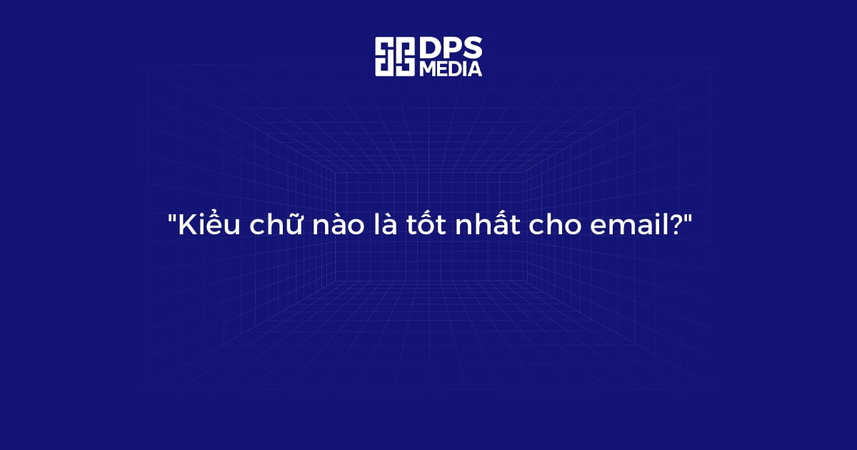 "Kiểu chữ nào là tốt nhất cho email?"