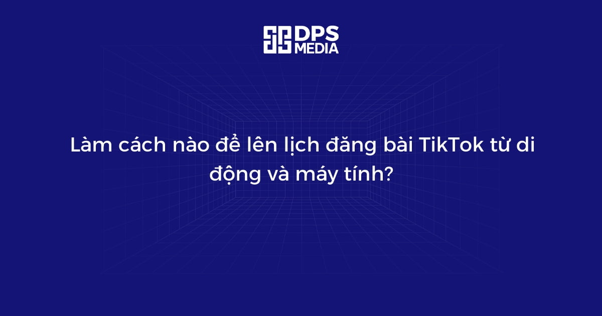 Làm cách nào để lên lịch đăng bài TikTok từ di động và máy tính?