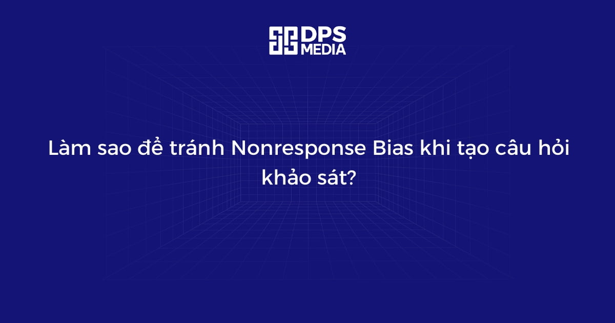 Làm sao để tránh Nonresponse Bias khi tạo câu hỏi khảo sát?
