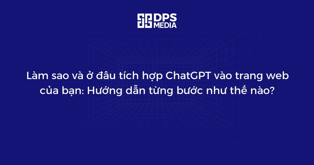 Làm sao và ở đâu tích hợp ChatGPT vào trang web của bạn: Hướng dẫn từng bước như thế nào?