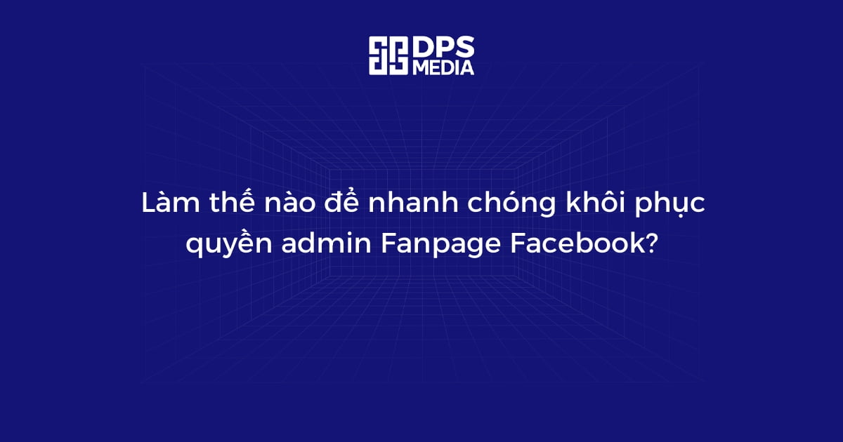 Làm thế nào để nhanh chóng khôi phục quyền admin Fanpage Facebook?