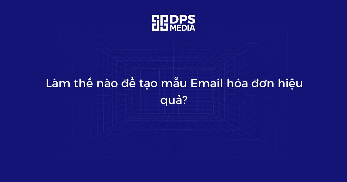 Làm thế nào để tạo mẫu Email hóa đơn hiệu quả?