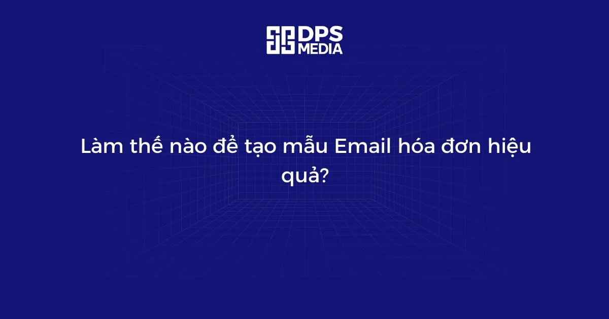 Làm thế nào để tạo mẫu Email hóa đơn hiệu quả?
