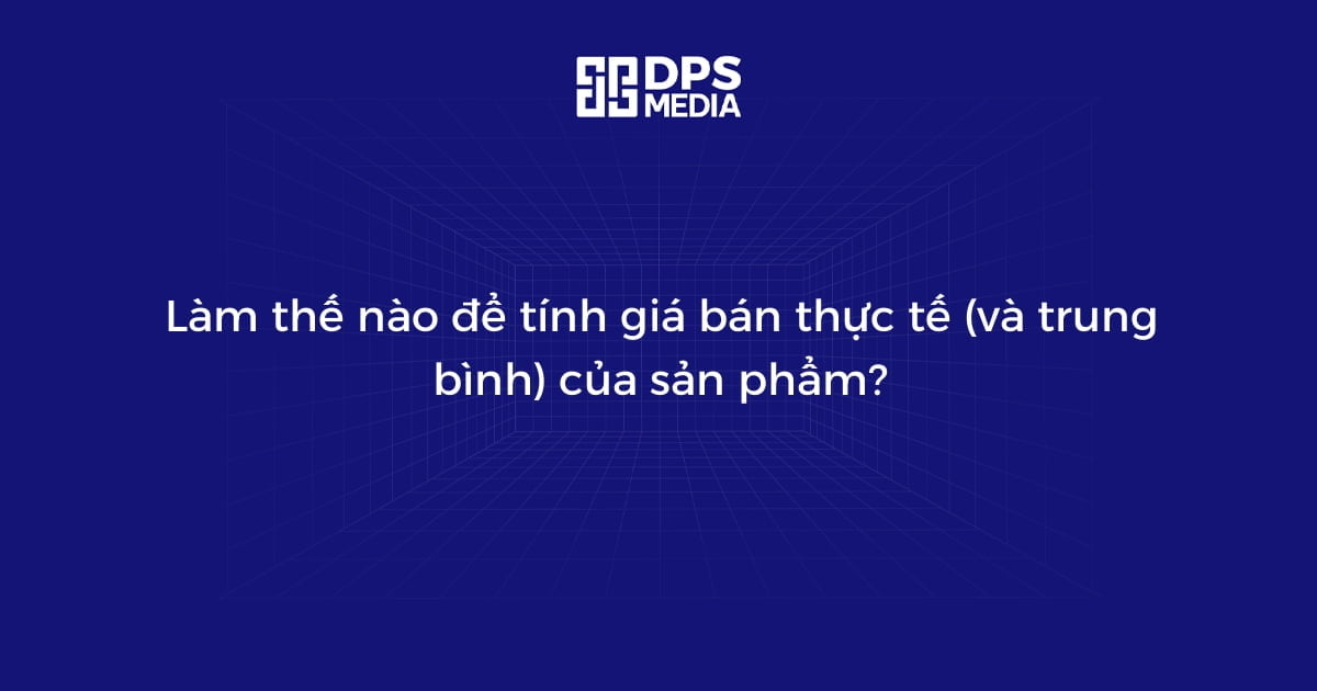 Làm thế nào để tính giá bán thực tế (và trung bình) của sản phẩm?