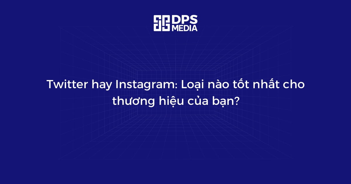 Twitter hay Instagram: Loại nào tốt nhất cho thương hiệu của bạn?